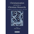 Christianization and the Rise of Christian Monarchy: Scandinavia, Central Europe and Rus' C.900-1200