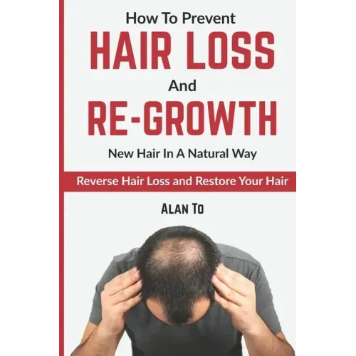 How To Prevent Hair Loss And Re-Growth New Hair In A Natural Way: Reverse Hair Loss And Restore Your Hair