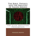 The Bible, Physics, and the Abilities of Fallen Angels: The Alien Abduction Phenomenon