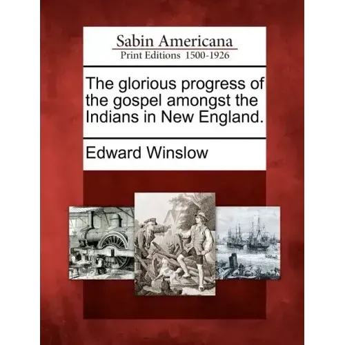 The Glorious Progress of the Gospel Amongst the Indians in New England.
