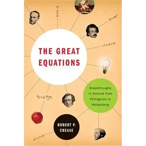 The Great Equations: Breakthroughs in Science from Pythagoras to Heisenberg