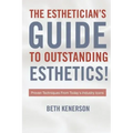 The Esthetician's Guide To Outstanding Esthetics!: Proven Techniques From Today's Industry Icons