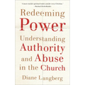 Redeeming Power: Understanding Authority and Abuse in the Church