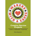 Makers with a Cause: Creative Service Projects for Library Youth