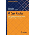 Xr Case Studies: Using Augmented Reality and Virtual Reality Technology in Business
