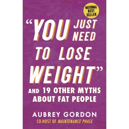 You Just Need to Lose Weight: And 19 Other Myths about Fat People