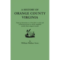 History of Orange County, Virginia, from Its Formation in 1734 to the End of Reconstruction in 1870, Compiled Mainly from Original Records. with a