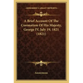 A Brief Account Of The Coronation Of His Majesty, George IV, July 19, 1821 (1821)