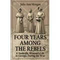 Four Years Among the Rebels: A Nashville Woman's Life in Georgia During the War