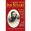 I Rode with Jeb Stuart: The Life and Campaigns of Major General J. E. B. Stuart