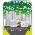 Urban Homesteader: How to Create Sustainable Life in the City