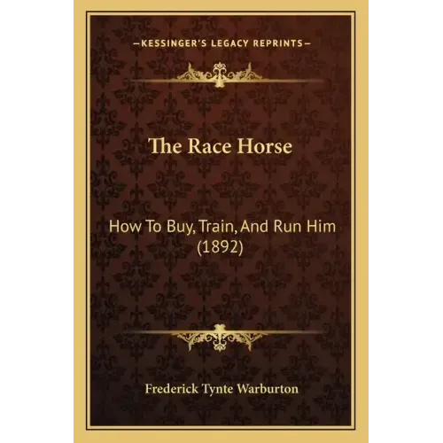 The Race Horse: How To Buy, Train, And Run Him (1892)