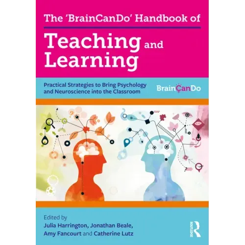 The 'BrainCanDo' Handbook of Teaching and Learning: Practical Strategies to Bring Psychology and Neuroscience into the Classroom