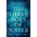 The Three Ages of Water: Prehistoric Past, Imperiled Present, and a Hope for the Future