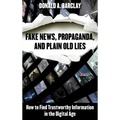 Fake News, Propaganda, and Plain Old Lies: How to Find Trustworthy Information in the Digital Age