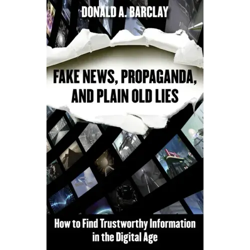 Fake News, Propaganda, and Plain Old Lies: How to Find Trustworthy Information in the Digital Age