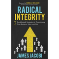 Radical Integrity: 7 Breakthrough Strategies for Transforming Your Business, Sales, and Life