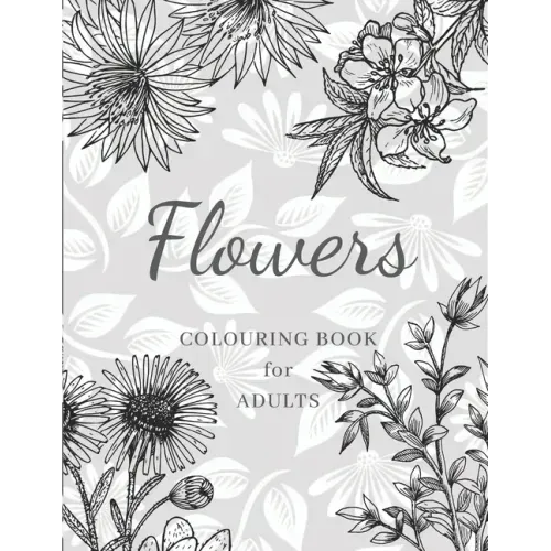 Flowers Colouring Book: Large Print Stress Relieving Designs, Adult Coloring Book with Flowers, Bouquets, Patterns, Decorations, Inspirational