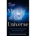 The Miracle of Our Universe: A New View of Consciousness, God, Science, and Reality