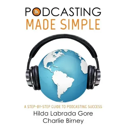 Podcasting Made Simple: A Step-By-Step Guide to Podcasting Success
