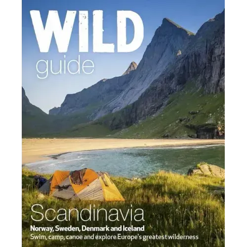 Wild Guide Scandinavia (Norway, Sweden, Denmark and Iceland): Swim, Camp, Canoe and Explore Europe's Greatest Wilderness