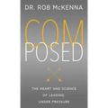 Composed: The Heart and Science of Leading Under Pressure