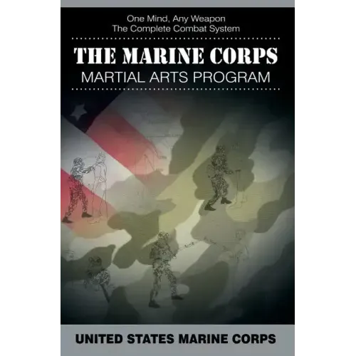 The Marine Corps Martial Arts Program: The Complete Combat System