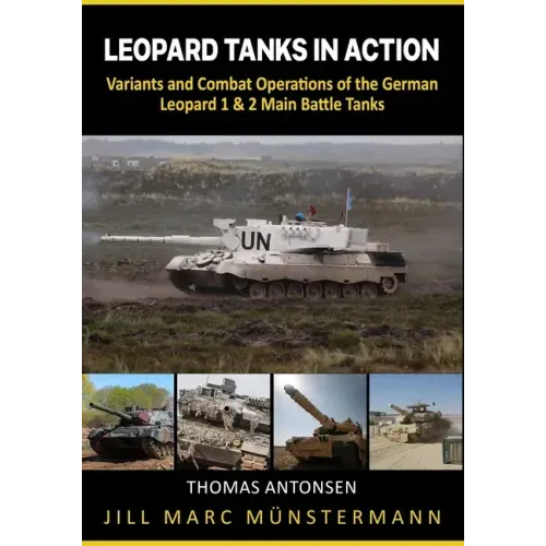 Leopard Tanks in Action: History, Variants and Combat Operations of the German Leopard 1 & 2 Main Battle Tanks