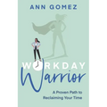 Workday Warrior: A Proven Path to Reclaiming Your Time