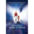 Sanando El Alma Eterna - Perspectivas de Vidas Pasadas y Regresion Espiritual