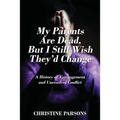 My Parents Are Dead, But I Still Wish They'd Change: A History of Estrangement and Unresolved Conflict