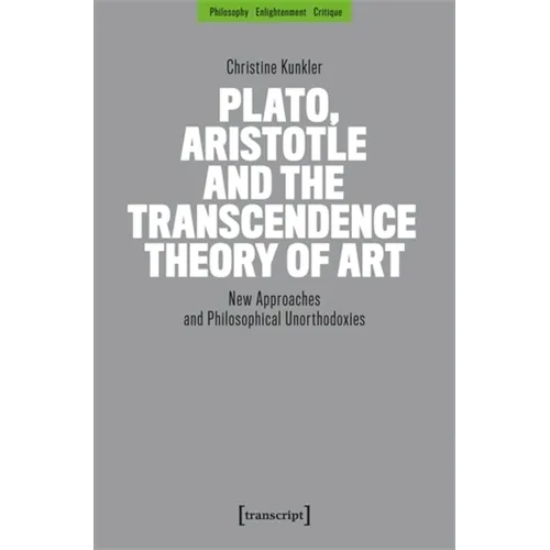 Plato, Aristotle and the Transcendence Theory of Art: New Approaches and Philosophical Unorthodoxies