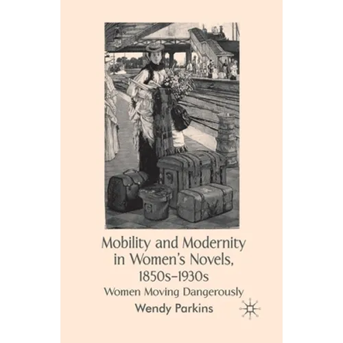 Mobility and Modernity in Women's Novels: Women Moving Dangerously - Paperback