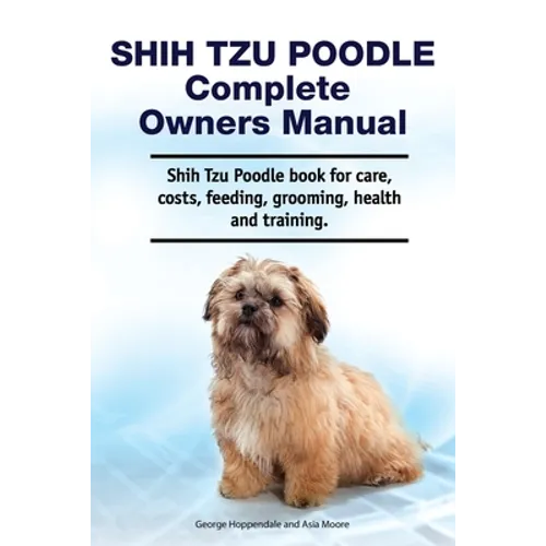 Shih Tzu Poodle Complete Owners Manual. Shih Tzu Poodle book for care, costs, feeding, grooming, health and training.