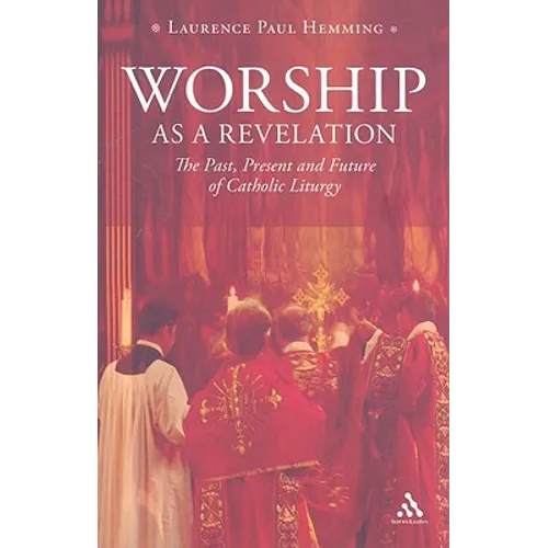 Worship as a Revelation: The Past Present and Future of Catholic Liturgy