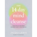 The 14 Day Mind Cleanse: Your Step-By-Step Detox for More Clarity, Focus and Joy