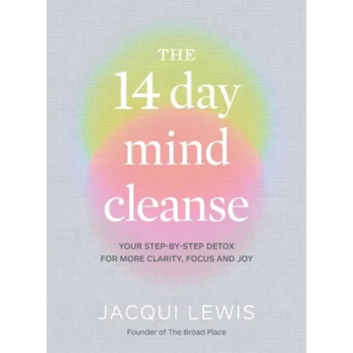 The 14 Day Mind Cleanse: Your Step-By-Step Detox for More Clarity, Focus and Joy
