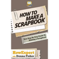 How To Scrapbook - Your Step-By-Step Guide To Scrapbooking