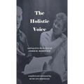 The Holistic Voice: Rudiments of Beautiful Singing from the Archives of Dr. James R. McDonald