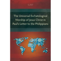 The Universal Eschatological Worship of Jesus Christ in Paul's Letter to the Philippians