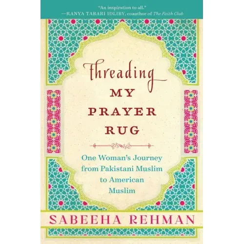 Threading My Prayer Rug: One Woman's Journey from Pakistani Muslim to American Muslim