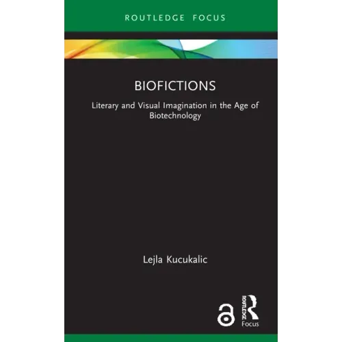 Biofictions: Literary and Visual Imagination in the Age of Biotechnology