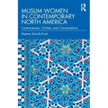 Muslim Women in Contemporary North America: Controversies, Clichés, and Conversations