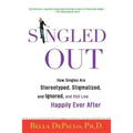 Singled Out: How Singles Are Stereotyped, Stigmatized, and Ignored, and Still Live Happily Ever After