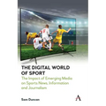 The Digital World of Sport: The Impact of Emerging Media on Sports News, Information and Journalism
