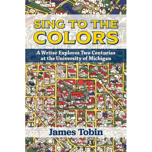 Sing to the Colors: A Writer Explores Two Centuries at the University of Michigan