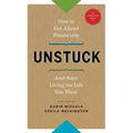 Unstuck - How to Get Ahead Financially and Start Living the Life You Want