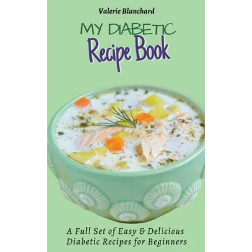 My Diabetic Recipe Book: A Full Set of Easy & Delicious Diabetic-Friendly Recipes for Beginners