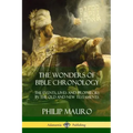 The Wonders of Bible Chronology: The Events, Lives and Prophecies in the Old and New Testaments