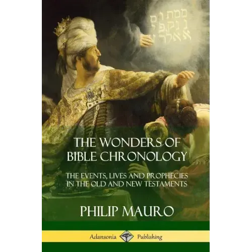 The Wonders of Bible Chronology: The Events, Lives and Prophecies in the Old and New Testaments
